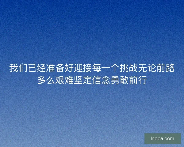 我们已经准备好迎接每一个挑战无论前路多么艰难坚定信念勇敢前行